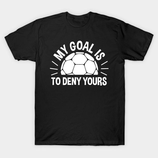 My Goal Is To Deny Yours Handball T-Shirt by zerouss